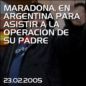 MARADONA, EN ARGENTINA PARA ASISTIR A LA OPERACIÓN DE SU PADRE