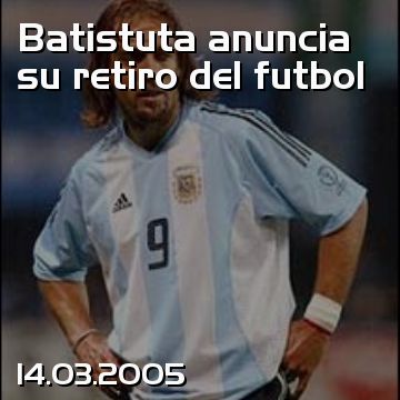 Batistuta anuncia su retiro del futbol
