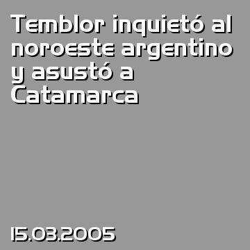 Temblor inquietó al noroeste argentino y asustó a Catamarca