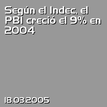 Según el Indec, el PBI creció el 9% en 2004
