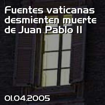 Fuentes vaticanas desmienten muerte de Juan Pablo II