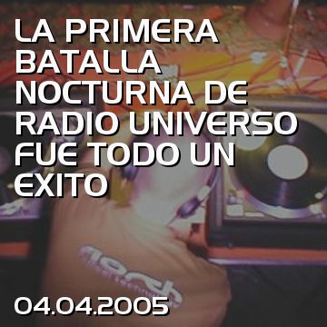 LA PRIMERA BATALLA NOCTURNA DE RADIO UNIVERSO FUE TODO UN EXITO