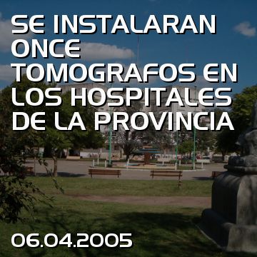 SE INSTALARAN ONCE TOMOGRAFOS EN LOS HOSPITALES DE LA PROVINCIA