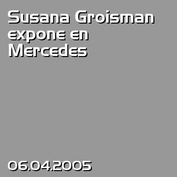 Susana Groisman expone en Mercedes