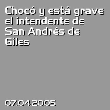 Chocó y está grave el intendente de San Andrés de Giles
