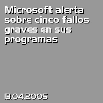 Microsoft alerta sobre cinco fallos graves en sus programas