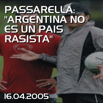 PASSARELLA: “ARGENTINA NO ES UN PAIS RASISTA”