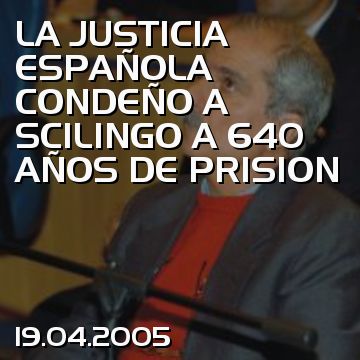 LA JUSTICIA ESPAÑOLA CONDEÑO A SCILINGO A 640 AÑOS DE PRISION