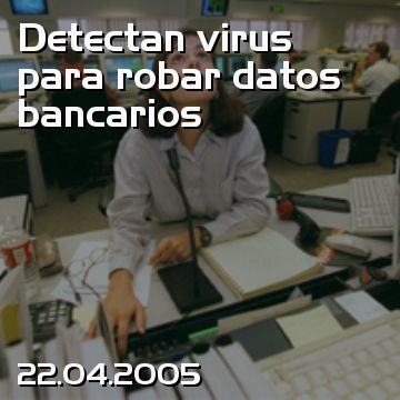 Detectan virus para robar datos bancarios