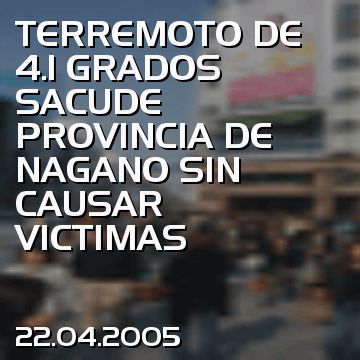 TERREMOTO DE 4.1 GRADOS SACUDE PROVINCIA DE NAGANO SIN CAUSAR VICTIMAS