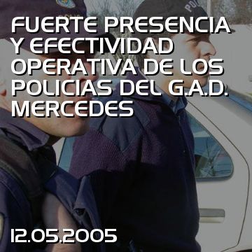 FUERTE PRESENCIA Y EFECTIVIDAD OPERATIVA DE LOS POLICIAS DEL G.A.D. MERCEDES