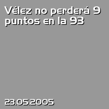 Vélez no perderá 9 puntos en la 93