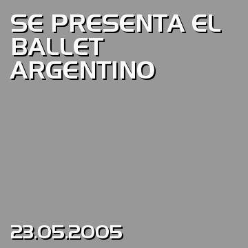SE PRESENTA EL BALLET ARGENTINO
