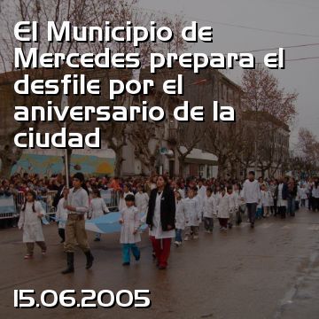 El Municipio de Mercedes prepara el desfile por el aniversario de la ciudad