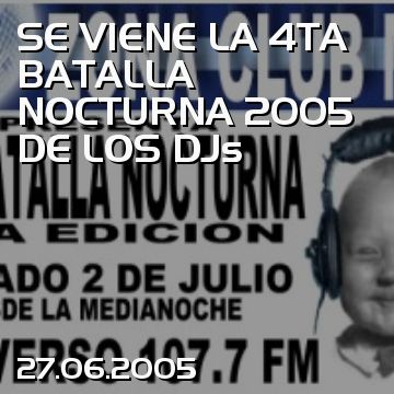 SE VIENE LA 4TA BATALLA NOCTURNA 2005 DE LOS DJs