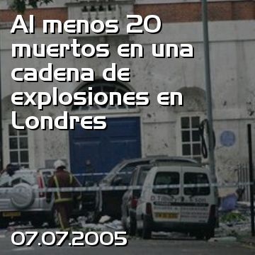 Al menos 20 muertos en una cadena de explosiones en Londres