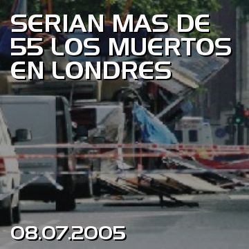 SERIAN MAS DE 55 LOS MUERTOS EN LONDRES
