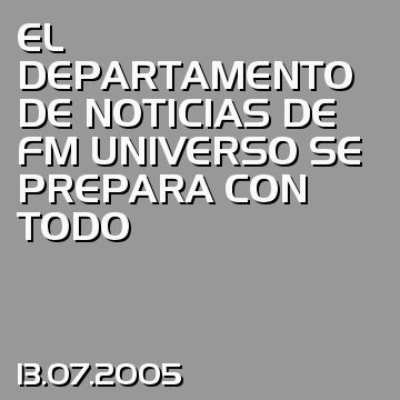 EL DEPARTAMENTO DE NOTICIAS DE FM UNIVERSO SE PREPARA CON TODO