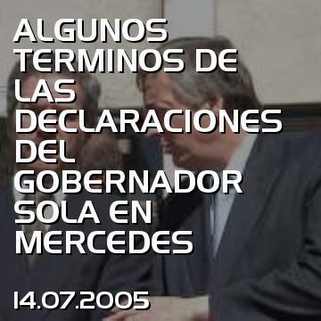 ALGUNOS TERMINOS DE LAS DECLARACIONES DEL GOBERNADOR SOLA EN MERCEDES
