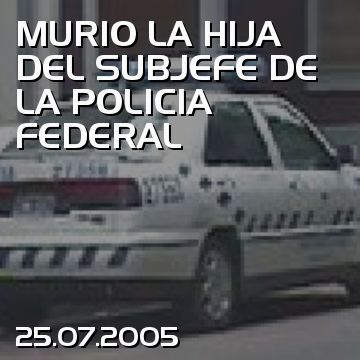 MURIO LA HIJA DEL SUBJEFE DE LA POLICIA FEDERAL