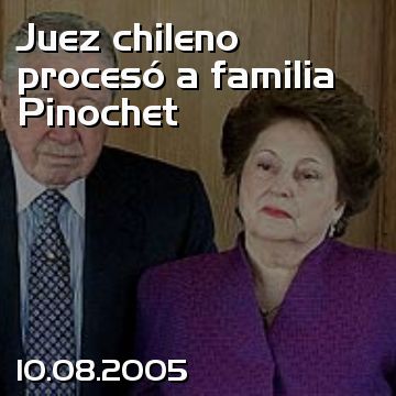 Juez chileno procesó a familia Pinochet