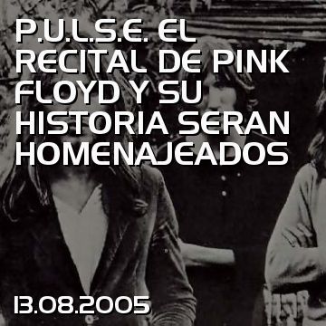 P.U.L.S.E. EL RECITAL DE PINK FLOYD Y SU HISTORIA SERAN HOMENAJEADOS