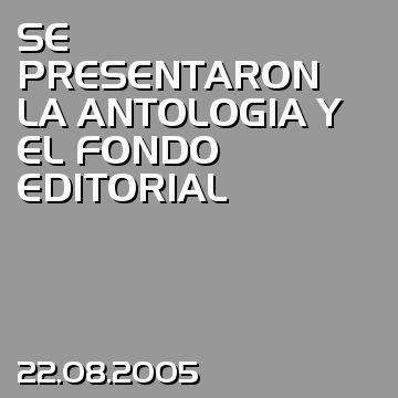 SE PRESENTARON LA ANTOLOGIA Y EL FONDO EDITORIAL