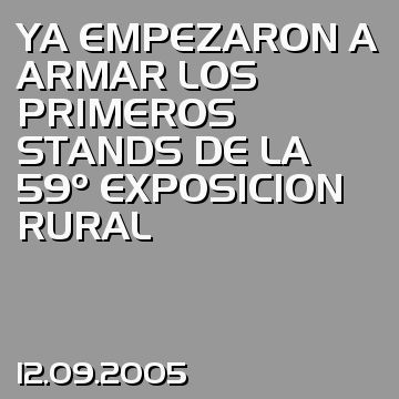 YA EMPEZARON A ARMAR LOS PRIMEROS STANDS DE LA 59º EXPOSICION RURAL