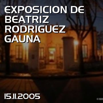 EXPOSICION DE BEATRIZ RODRIGUEZ GAUNA