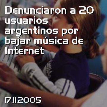 Denunciaron a 20 usuarios argentinos por bajar música de Internet