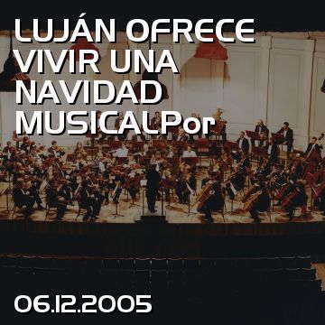 LUJÁN OFRECE VIVIR UNA NAVIDAD MUSICALPor