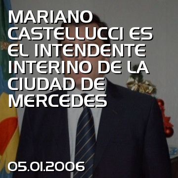 MARIANO CASTELLUCCI ES EL INTENDENTE INTERINO DE LA CIUDAD DE MERCEDES