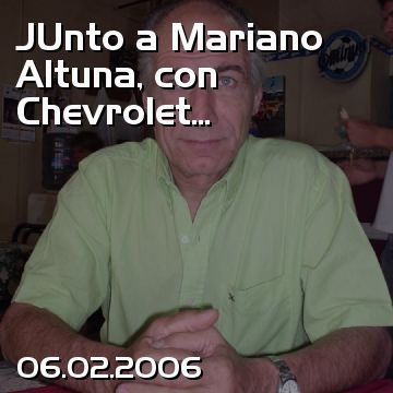 JUnto a Mariano Altuna, con Chevrolet...
