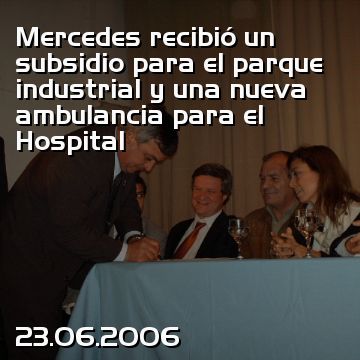 Mercedes recibió un subsidio para el parque industrial y una nueva ambulancia para el Hospital