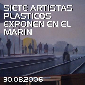 SIETE ARTISTAS PLASTICOS EXPONEN EN EL MARIN