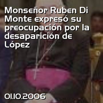 Monseñor Ruben Di Monte expresó su preocupación por la desaparición de López