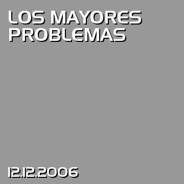 LOS MAYORES PROBLEMAS
