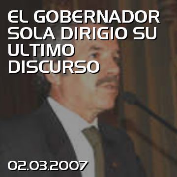 EL GOBERNADOR SOLA DIRIGIO SU ULTIMO DISCURSO