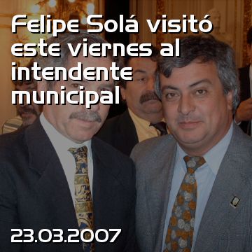 Felipe Solá visitó este viernes al intendente municipal