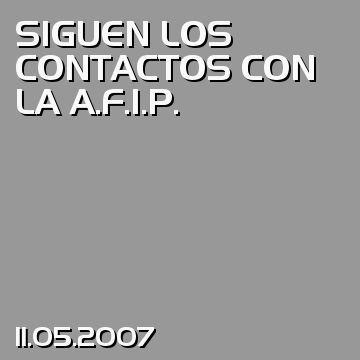 SIGUEN LOS CONTACTOS CON LA A.F.I.P.