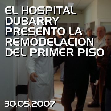 EL HOSPITAL DUBARRY PRESENTO LA REMODELACION DEL PRIMER PISO