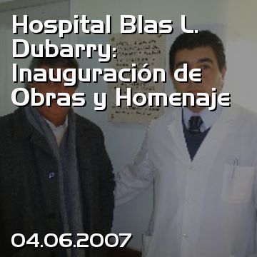Hospital Blas L. Dubarry: Inauguración de Obras y Homenaje