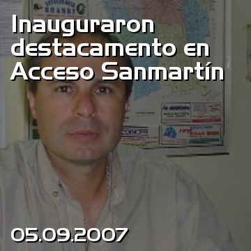 Inauguraron destacamento en Acceso Sanmartín