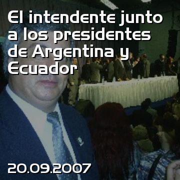 El intendente junto a los presidentes de Argentina y Ecuador