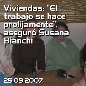 Viviendas: “El trabajo se hace prolijamente”, aseguró Susana Bianchi