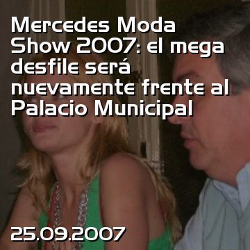 Mercedes Moda Show 2007: el mega desfile será nuevamente frente al Palacio Municipal