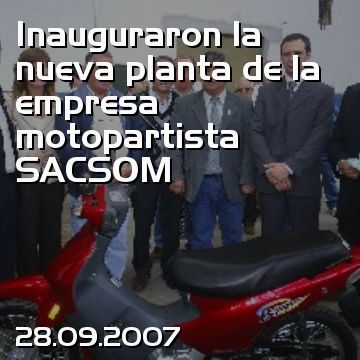 Inauguraron la nueva planta de la empresa motopartista SACSOM