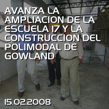 AVANZA LA AMPLIACION DE LA ESCUELA 17 Y LA CONSTRUCCION DEL POLIMODAL DE GOWLAND