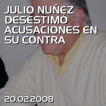 JULIO NUÑEZ DESESTIMÓ ACUSACIONES EN SU CONTRA