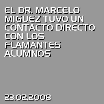 EL DR. MARCELO MIGUEZ TUVO UN CONTACTO DIRECTO CON LOS FLAMANTES ALUMNOS